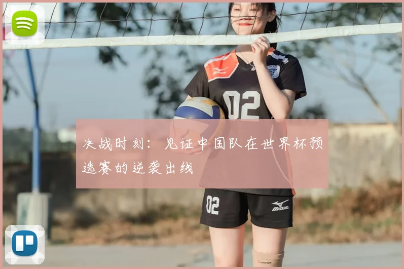 决战时刻：见证中国队在世界杯预选赛的逆袭出线