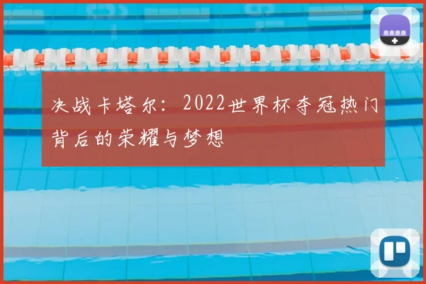 决战卡塔尔：2022世界杯夺冠热门背后的荣耀与梦想