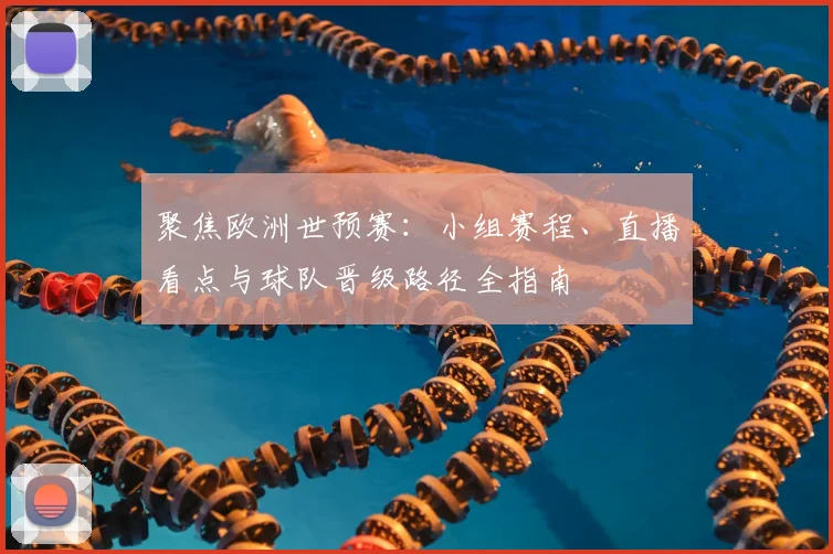 聚焦欧洲世预赛：小组赛程、直播看点与球队晋级路径全指南