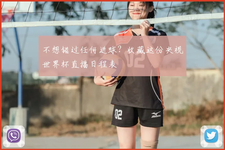 不想错过任何进球?收藏这份央视世界杯直播日程表