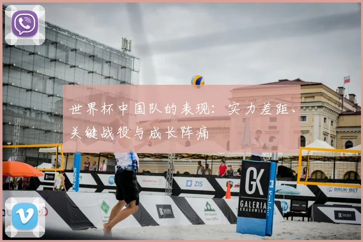 世界杯中国队的表现：实力差距、关键战役与成长阵痛